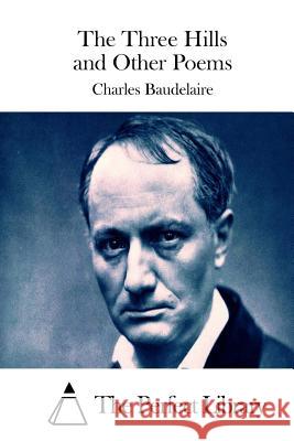 The Three Hills and Other Poems Charles P. Baudelaire The Perfect Library 9781511651950 Createspace - książka