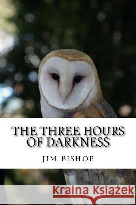 The three hours of darkness Jim Bishop 9781542439664 Createspace Independent Publishing Platform - książka