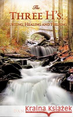 The Three H's: Hurting, Healing and Helping Dana Y. Jackson 9781609570125 Xulon Press - książka