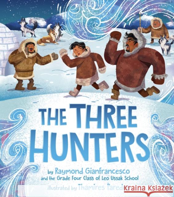 The Three Hunters Raymond Gianfrancesco Grade 4. Class of Leo Ussak School       Thamires Paredes 9781772274288 Inhabit Media - książka