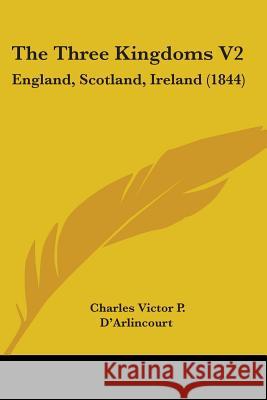 The Three Kingdoms V2: England, Scotland, Ireland (1844) Charle D'arlincourt 9781437341270  - książka