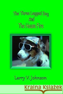 The Three Legged Dog And The House Fire Johnson, Larry V. 9781512157192 Createspace - książka