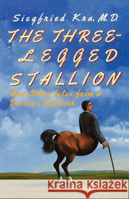 The Three-Legged Stallion: And Other Tales from a Doctor's Notebook Siegfried Kra 9780393335903 W. W. Norton & Company - książka