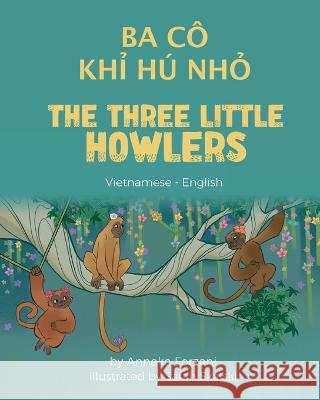 The Three Little Howlers (Vietnamese - English): Ba Cô Khỉ Hú Nhỏ Anneke Forzani, Sarah Skalski, Bùi Hưng 9781636852881 Language Lizard, LLC - książka