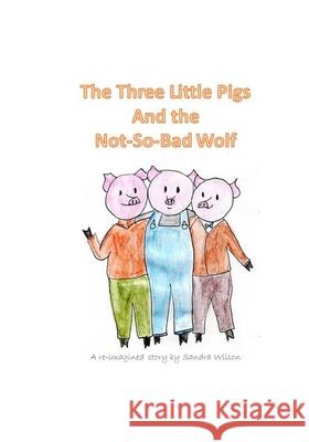 The Three Little Pigs and the Not-So-Bad Wolf Sandra Wilson 9780991917785 Sandra Wilson - książka