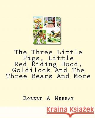 The Three Little Pigs, Little Red Riding Hood, Goldilock And The Three Bears And More Murray, Robert a. 9781449928537 Createspace - książka