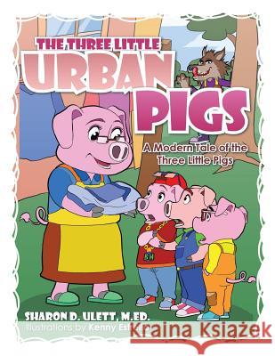 The Three Little Urban Pigs: The Three Little Urban Pigs M. Ed Sharon D. Ulett 9781490715537 Trafford Publishing - książka