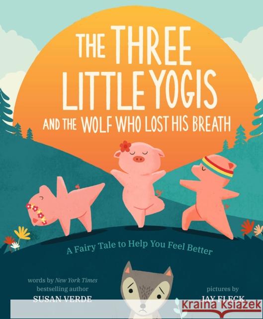 The Three Little Yogis and the Wolf Who Lost His Breath: A Fairy Tale to Help You Feel Better Susan Verde Jay Fleck 9781419741036 Abrams - książka