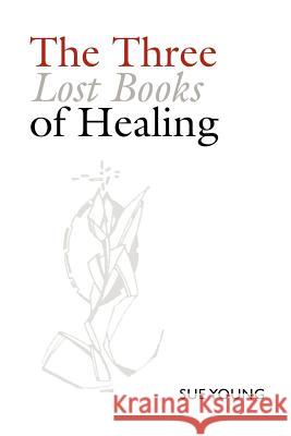 The Three Lost Books of Healing Sue Young 9781411664319 Lulu.com - książka