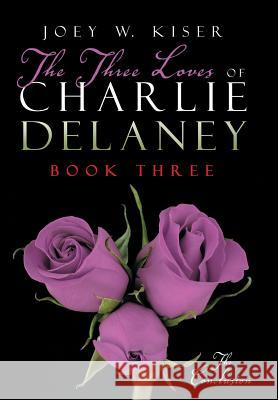 The Three Loves of Charlie Delaney: Book Three Joey W Kiser 9781491786291 iUniverse - książka