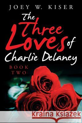 The Three Loves of Charlie Delaney: Book Two Joey W Kiser 9781491777404 iUniverse - książka