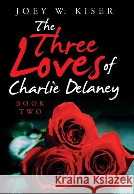 The Three Loves of Charlie Delaney: Book Two Joey W Kiser 9781491786284 iUniverse - książka