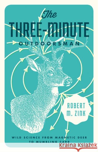 The Three-Minute Outdoorsman: Wild Science from Magnetic Deer to Mumbling Carp Robert M. Zink 9780816692538 University of Minnesota Press - książka