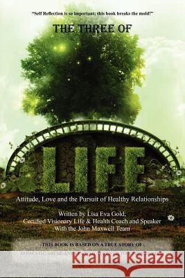 The Three of Life: Attitude, Love, and the Pursuit of Healthy Relationships Lisa Eva Gold 9780615555560 Lisa Eva Gold Publishing - książka
