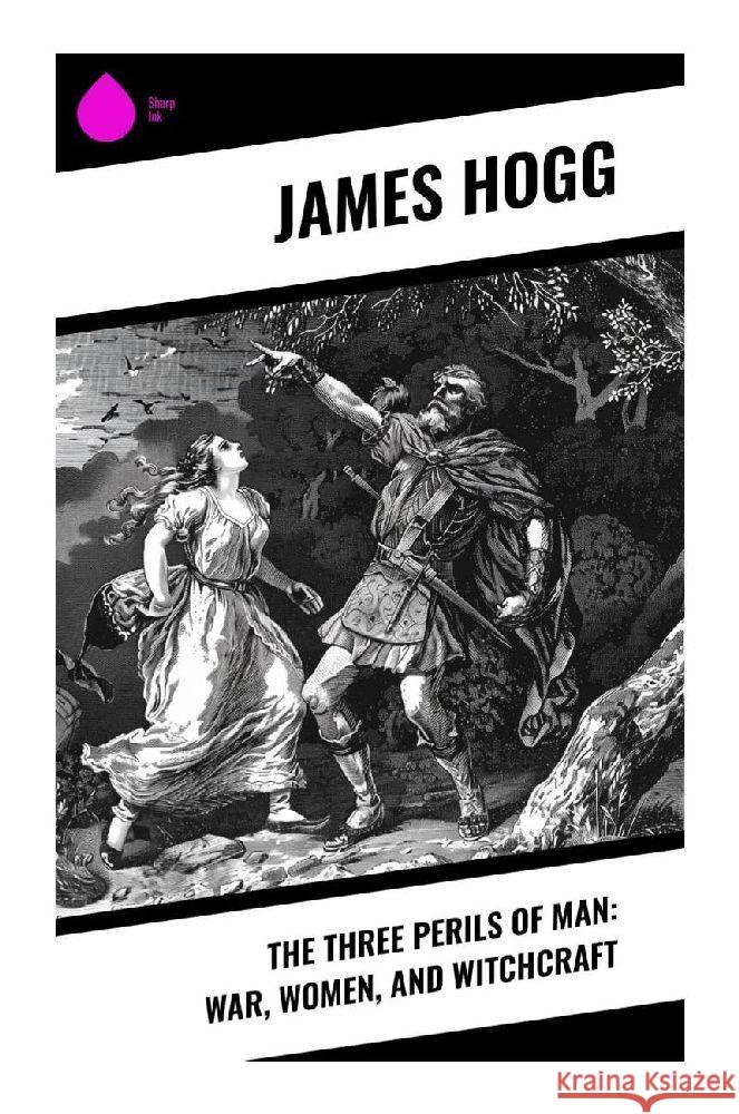 The Three Perils of Man: War, Women, and Witchcraft Hogg, James 9788028372613 Sharp Ink - książka