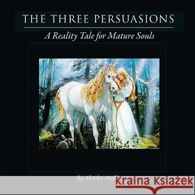 The Three Persuasions: A Reality Tale for Mature Souls Hall, Shirlee 9780984739042 Green Lady Press - książka