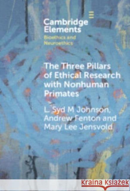 The Three Pillars of Ethical Research with Nonhuman Primates: A Work Developed in Collaboration with the National Anti-Vivisection Society L. Syd M. Johnson Andrew Fenton Mary Lee Jensvold 9781009525053 Cambridge University Press - książka