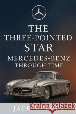 The Three-Pointed Star: Mercedes-Benz Through Time Jack Mercer 9781923545663 Independently Published - książka