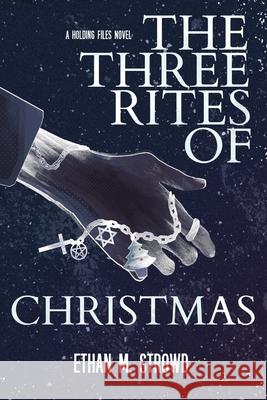 The Three Rites of Christmas: A Holding Files Novel Ethan M. Strowd 9781969932007 Astral Lantern Publishing - książka