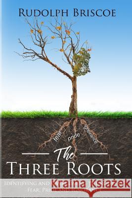 The Three Roots: Identifying and Overcoming Fear, Pride, and Ignorance Rudolph Briscoe Cleveland O. McLeish 9789769617407 Rudolph Briscoe - książka
