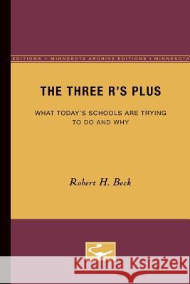 The Three R's Plus: What Today's Schools Are Trying to Do and Why Beck, Robert H. 9780816660179 University of Minnesota Press - książka