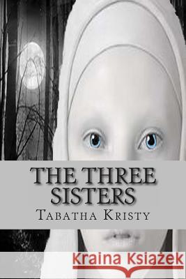 The Three Sisters Tabatha Kristy 9781492350705 Createspace - książka