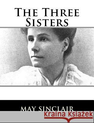 The Three Sisters May Sinclair 9781981158911 Createspace Independent Publishing Platform - książka