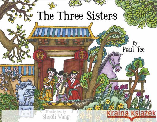 The Three Sisters Paul Yee Shaoli Wang 9781990598265 Tradewind Books - książka