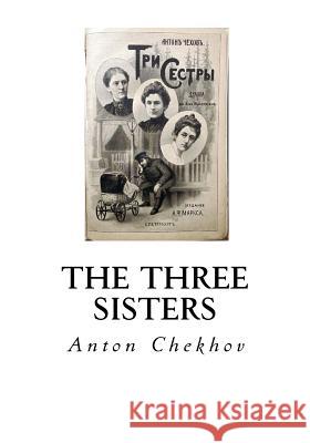 The Three Sisters: A Drama in Four Acts Anton Pavlovich Chekhov Julius West 9781534627260 Createspace Independent Publishing Platform - książka