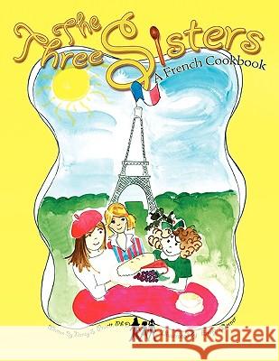 The Three Sisters: A French Cookbook Pruett Ph. D., Nancy S. 9781441549211 Xlibris Corporation - książka