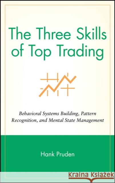 The Three Skills of Top Trading: Behavioral Systems Building, Pattern Recognition, and Mental State Management Pruden, Hank 9780470050637 John Wiley & Sons - książka