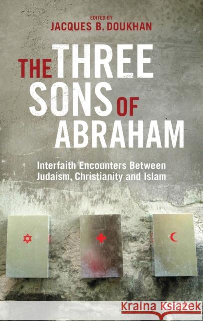 The Three Sons of Abraham: Interfaith Encounters Between Judaism, Christianity and Islam Doukhan, Jacques B. 9781780767437 I. B. Tauris & Company - książka