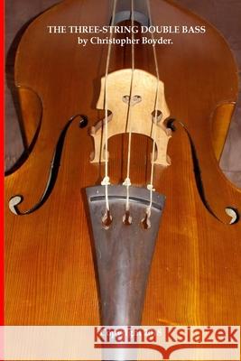 The Three-String Double Bass by Christopher Boyder. Christopher Ira Boyder 9781722885953 Createspace Independent Publishing Platform - książka