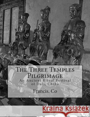 The Three Temples Pilgrimage: An Ancient Ritual Festival of Dali, China Francesco Cosentino Francis Co 9781466492233 Createspace Independent Publishing Platform - książka