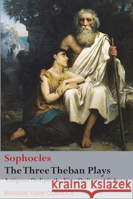 The Three Theban Plays: Antigone; Oedipus the King; Oedipus at Colonus Sophocles                                F. Storr 9781781398265 Benediction Classics - książka