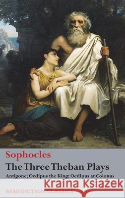 The Three Theban Plays: Antigone; Oedipus the King; Oedipus at Colonus Sophocles 9781781398289 Benediction Classics - książka