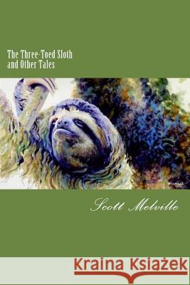 The Three-Toed Sloth and Other Tales Scott Melville 9781727064421 Createspace Independent Publishing Platform - książka