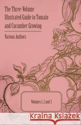 The Three-Volume Illustrated Guide to Tomato and Cucumber Growing - Volumes 1, 2 and 3 Various 9781446538135 Maurice Press - książka