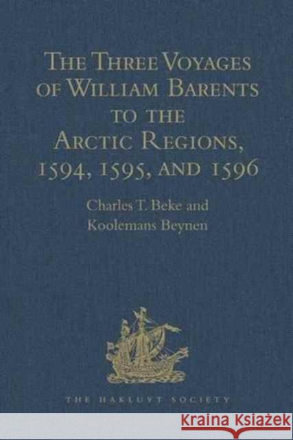 The Three Voyages of William Barents to the Arctic Regions, 1594, 1595, and 1596, by Gerrit de Veer Charles T. Beke 9781409413219 Taylor and Francis - książka