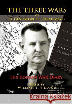 The Three Wars of Lt. Gen. George E. Stratemeyer: His Korean War Diary William T. Y'Blood United States Ai 9781477540633 Createspace - książka