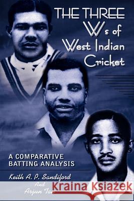 The Three Ws of West Indian Cricket : A Comparative Batting Analysis Keith A. P. Sandiford Arjun Tan 9780759692695 Authorhouse - książka