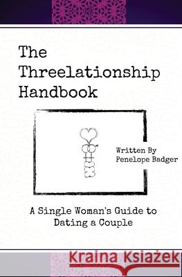 The Threelationship Handbook: A Single Woman's Guide to Dating a Couple Penelope Badger 9781548467432 Createspace Independent Publishing Platform - książka