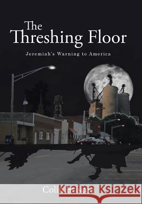 The Threshing Floor: Jeremiah's Warning to America Colin Briscoe 9781512762259 WestBow Press - książka