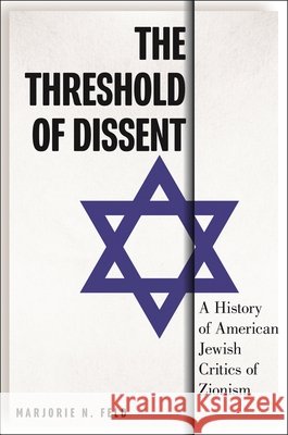 The Threshold of Dissent: A History of American Jewish Critics of Zionism Marjorie Feld 9781479829316 New York University Press - książka