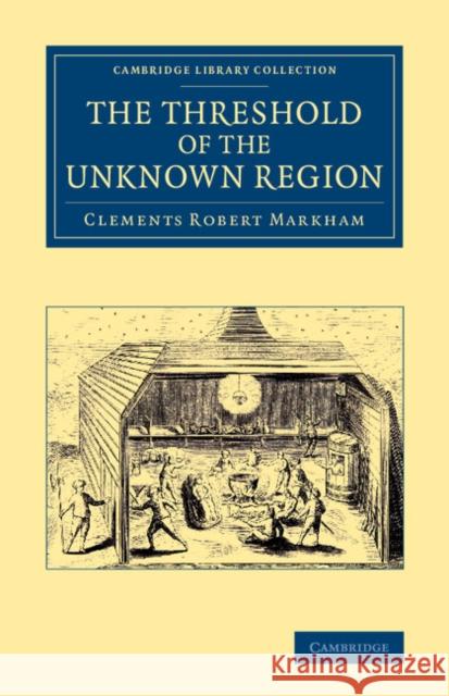 The Threshold of the Unknown Region Sir Clements Robert Markham   9781108074858 Cambridge University Press - książka