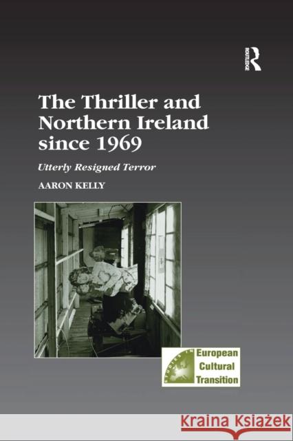 The Thriller and Northern Ireland Since 1969: Utterly Resigned Terror Kelly, Aaron 9781138383623 Routledge - książka