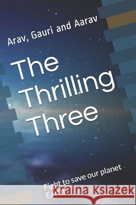 The Thrilling Three: Fight to save our planet Earth Arav Arun Gauri Pankaj Bhardwaj Aarav Sanjay Mohanraj 9781097830145 Independently Published - książka