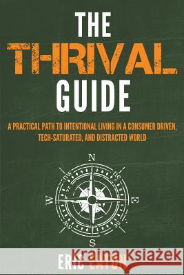 The Thrival Guide: A Practical Path To Intentional Living in a Consumer Driven, Tech-Saturated, and Distracted World Eaton, Eric 9781640851245 Author Academy Elite - książka