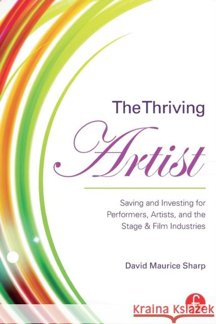 The Thriving Artist: Saving and Investing for Performers, Artists, and the Stage & Film Industries David Sharp 9781138809178 Focal Press - książka