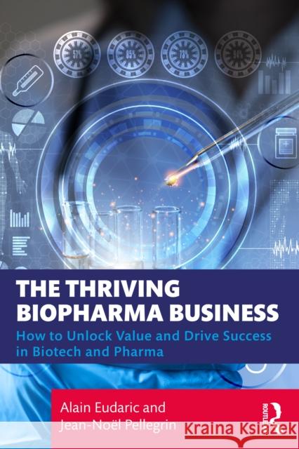 The Thriving Biopharma Business: How to Unlock Value and Drive Success in Biotech and Pharma Jean-Noel Pellegrin 9781032976211 Routledge - książka